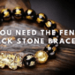 Why You Need The Feng Shui Black Stone Bracelet